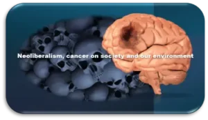 Neoliberalism. Cancer on society and our environment.