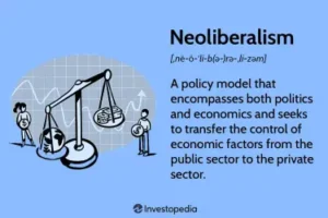 Neoliberalism, a policy model that encompasses both politics and economics and seeks to transfer public assets to the private sector.