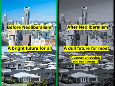 Neoliberalism. A cancer on society and environment.