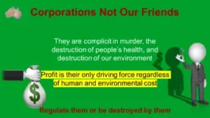 Corporations are NOT our friends. They are complicit in murder, the destruction of peoples health, and destruction of our environment. Profit is their only driving force.