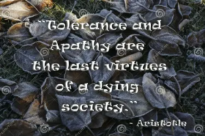 Tolerance and apathy are the last virture of a dying society.